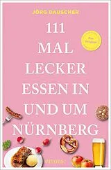 Kartonierter Einband (Kt) 111 Mal lecker essen in und um Nürnberg von Jörg Dauscher