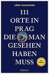 Kartonierter Einband 111 Orte in Prag, die man gesehen haben muss von Jörg Dauscher