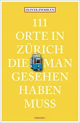 Kartonierter Einband 111 Orte in Zürich, die man gesehen haben muss von Oliver Zwahlen
