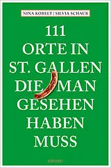 Kartonierter Einband 111 Orte in St. Gallen, die man gesehen haben muss von Silvia Schaub, Nina Kobelt
