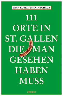  111 Orte in St. Gallen, die man gesehen haben muss von Silvia Schaub, Nina Kobelt