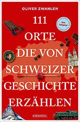 Kartonierter Einband (Kt) 111 Orte, die von Schweizer Geschichte erzählen von Oliver Zwahlen