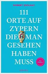 Kartonierter Einband 111 Orte auf Zypern, die man gesehen haben muss von Robert Zsolnay