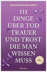 Kartonierter Einband 111 Dinge über Tod, Trauer und Trost, die man wissen muss von Susanne Emka