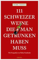 Kartonierter Einband (Kt) 111 Schweizer Weine, die man getrunken haben muss von Pierre Thomas
