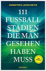 Kartonierter Einband 111 Fußballstadien, die man gesehen haben muss von Christoph Leischwitz