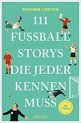 Kartonierter Einband 111 Fußball-Storys, die jeder kennen muss von Rüdiger Liedtke