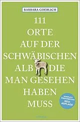 Kartonierter Einband 111 Orte auf der schwäbischen Alb, die man gesehen haben muss von Barbara Goerlich