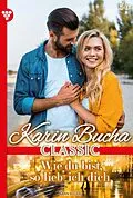 E-Book (epub) Wie du bist, so lieb' ich dich von Karin Bucha