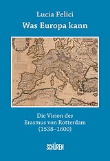 E-Book (pdf) Was Europa kann - die Vision des Erasmus von Rotterdam von Lucia Felici