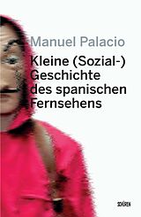 Kartonierter Einband (Kt) Kleine (Sozial-) Geschichte des spanischen Fernsehens von Manuel Palacio, Swantje Göbel
