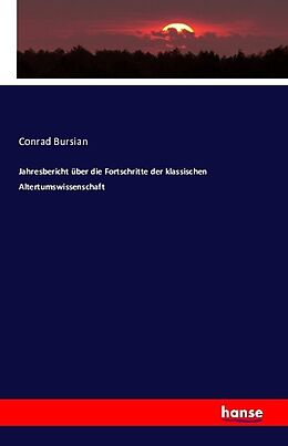 Kartonierter Einband Jahresbericht über die Fortschritte der klassischen Altertumswissenschaft von Conrad Bursian