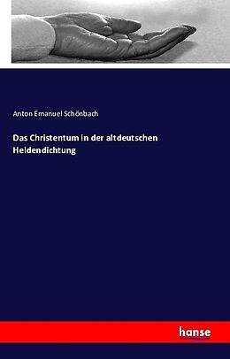Kartonierter Einband Das Christentum in der altdeutschen Heldendichtung von Anton Emanuel Schönbach