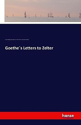 Couverture cartonnée Goethe´s Letters to Zelter de Johann Wolfgang von Goethe, Karl Friedrich Zelter, Arthur Duke Coleridge