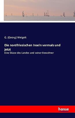 Kartonierter Einband Die nordfriesischen Inseln vormals und jetzt von G. (Georg) Weigelt