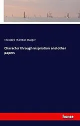 Kartonierter Einband Character through inspiration and other papers von Theodore Thornton Munger