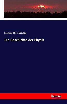 Kartonierter Einband Die Geschichte der Physik von Ferdinand Rosenberger