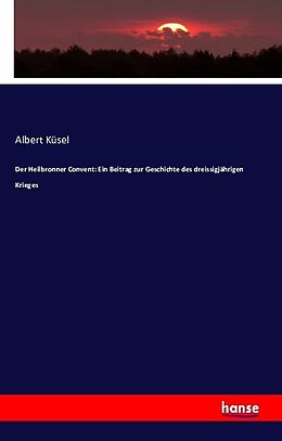 Kartonierter Einband Der Heilbronner Convent: Ein Beitrag zur Geschichte des dreissigjährigen Krieges von Albert Küsel