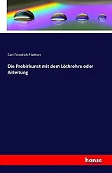 Kartonierter Einband (Kt) Die Probirkunst mit dem Löthrohre oder Anleitung von Carl Friedrich Plattner