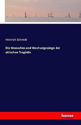Kartonierter Einband Die Monodien und Wechselgesänge der attischen Tragödie von Heinrich Schmidt