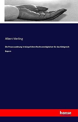 Kartonierter Einband Die Prozessordnung in bürgerlichen Rechtsstreitigkeiten für das Königreich Bayern von Albert Vierling