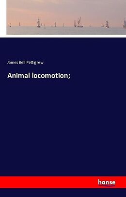 Couverture cartonnée Animal locomotion; de James Bell Pettigrew