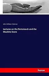 Kartonierter Einband (Kt) Lectures on the Pentateuch and the Moabite Stone von John William Colenso