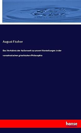 Kartonierter Einband Das Verhältnis der Außenwelt zu unsern Vorstellungen in der vorsokratischen griechischen Philosophie von August Fischer