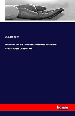Kartonierter Einband Das Leben und die Lehre des Mohammad nach bisher Grosstentheils Unbenutzten von A. Sprenger