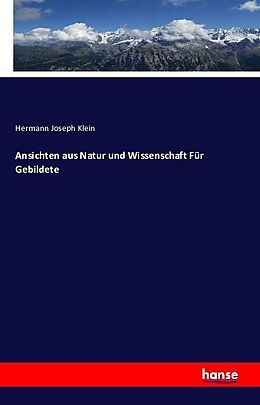 Kartonierter Einband Ansichten aus Natur und Wissenschaft Für Gebildete von Hermann Joseph Klein