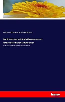 Kartonierter Einband Die Krankheiten und Beschädigungen unserer landwirtschaftlichen Kulturpflanzen von Oskar von Kirchner, Hans Boltshauser
