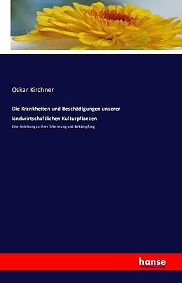 Kartonierter Einband Die Krankheiten und Beschädigungen unserer landwirtschaftlichen Kulturpflanzen von Oskar Kirchner