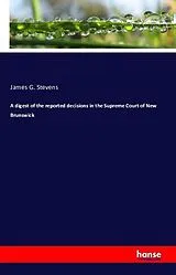 Kartonierter Einband A digest of the reported decisions in the Supreme Court of New Brunswick von James G. Stevens