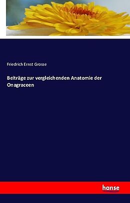 Kartonierter Einband Beiträge zur vergleichenden Anatomie der Onagraceen von Friedrich Ernst Grosse