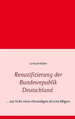 E-Book (epub) Renazifizierung der Bundesrepublik Deutschland von Gerhard Keller