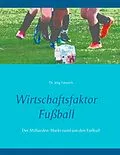 E-Book (epub) Wirtschaftsfaktor Fußball von Jörg Sieweck
