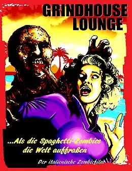 E-Book (epub) Grindhouse Lounge: ...Als die Spaghetti-Zombies die Welt auffraßen - Der italienische Zombiefilm von Andreas Port