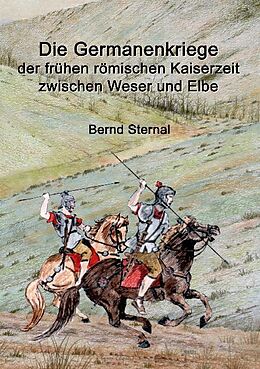 Kartonierter Einband Die Germanenkriege der frühen römischen Kaiserzeit zwischen Weser und Elbe von Bernd Sternal