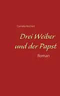 E-Book (epub) Drei Weiber und der Papst von Cornelia Reichert