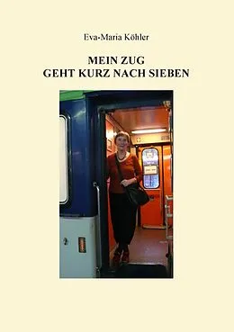 E-Book (epub) Mein Zug geht kurz nach Sieben von Eva-Maria Köhler