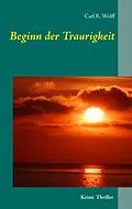 E-Book (epub) Beginn der Traurigkeit von Carl R. Wolff