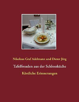 E-Book (epub) Tafelfreuden aus der Schlossküche von Nikolaus Graf Adelmann, Dieter Jörg
