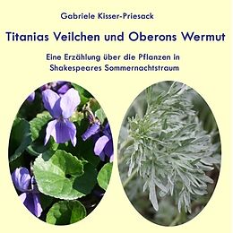 Kartonierter Einband Titanias Veilchen und Oberons Wermut von Gabriele Kisser-Priesack