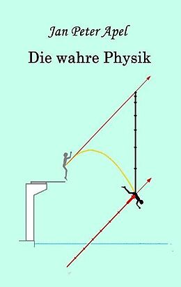 Kartonierter Einband Die wahre Physik von Jan Peter Apel
