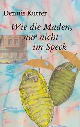 E-Book (epub) Wie die Maden, nur nicht im Speck von Dennis Kutter