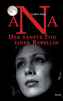 E-Book (epub) Ana. Der sanfte Tod einer Rebellin von Cyrill A. Wyss