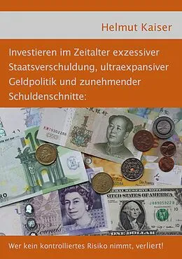 E-Book (epub) Investieren im Zeitalter exzessiver Staatsverschuldung, ultraexpansiver Geldpolitik und zunehmender Schuldenschnitte von Helmut Kaiser