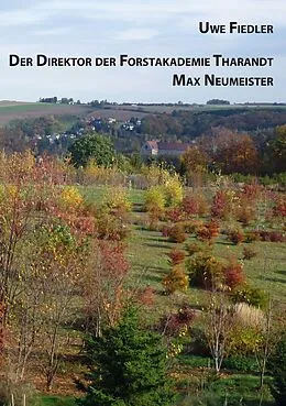 E-Book (epub) Der Direktor der Forstakademie Tharandt Max Neumeister von Uwe Fiedler