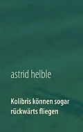 E-Book (epub) Kolibris können sogar rückwärts fliegen von Astrid Helble