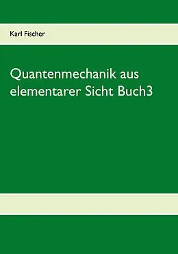 E-Book (pdf) Quantenmechanik aus elementarer Sicht Buch3 von Karl Fischer